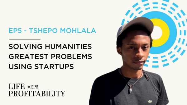 Ep5 - Tshepo Mohlala | Solving Humanities Greatest Problems Using Startups