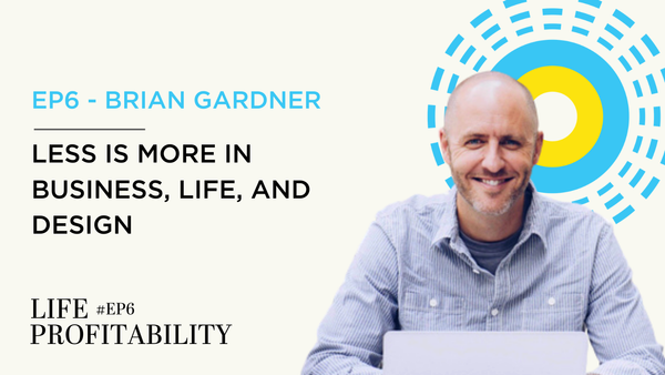 Ep6 - Brian Gardner | Less is More in Business, Life, and Design